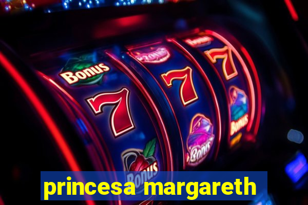 princesa margareth